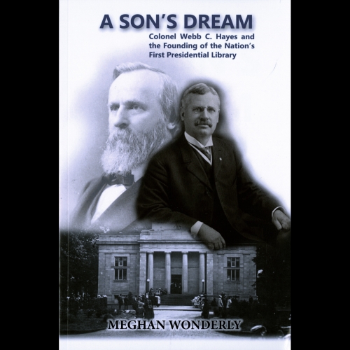 Book - A Son's Dream: Colonel Webb C. Hayes and the Founding of the Nation's First Presidential Library